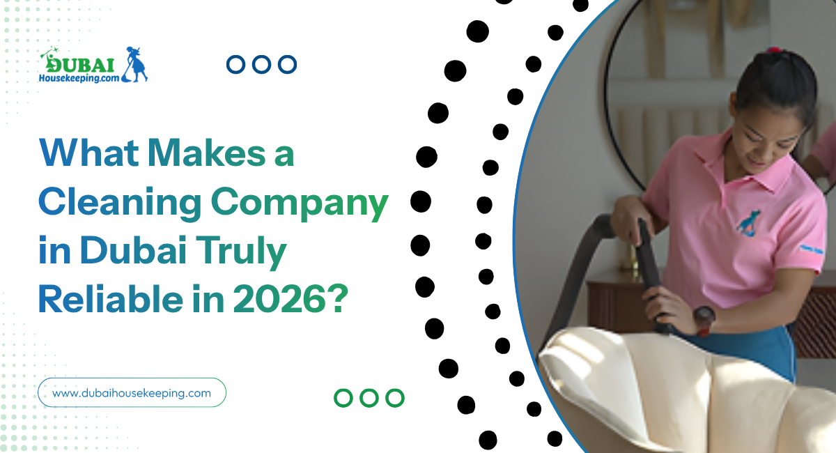 What Makes A Cleaning Company In Dubai Truly Reliable In 2026