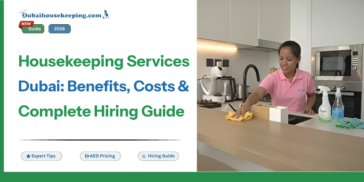Housekeeping Services Dubai: Benefits, Costs & Complete Hiring Guide